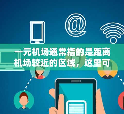 一元机场通常指的是距离机场较近的区域，这里可以找到多种交通方式，包括地铁、公交和火车等。微信在这些交通方式上的应用可以帮助用户更方便地购票、查询位置和交通信息，提升出行体验