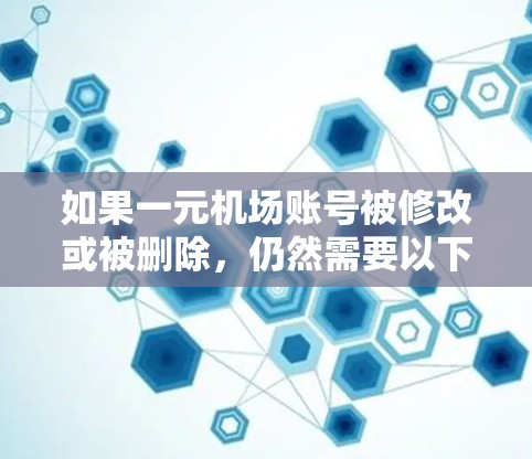 如果一元机场账号被修改或被删除，仍然需要以下步骤来管理账号