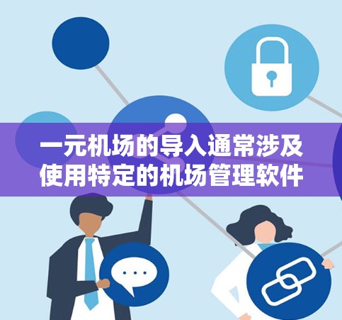 一元机场的导入通常涉及使用特定的机场管理软件（如CZOR）以下是导入一元机场的详细步骤