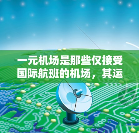 一元机场是那些仅接受国际航班的机场，其运营和管理方式可能与非一元机场有所不同。以下是对一元机场风险的详细分析