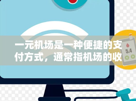 一元机场是一种便捷的支付方式，通常指机场的收费区，允许人们通过电子支付或现金支付完成登机和办理手续。以下是详细的步骤和说明