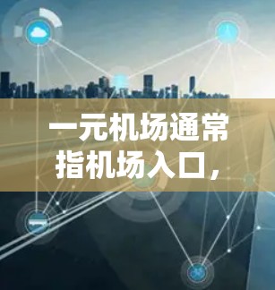 一元机场通常指机场入口，使用苹果设备进入机场可能会遇到以下问题