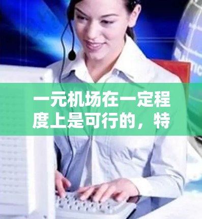 一元机场在一定程度上是可行的，特别是在中国，因其交通便利、城市分布广以及飞行便利等因素，成为了一元机场的一种选择。以下是对这一问题的详细分析和总结