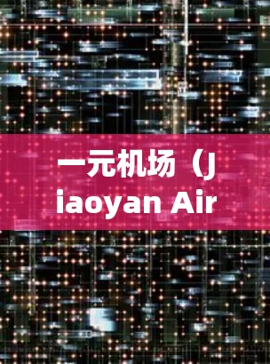 一元机场（Jiaoyan Airport）是中国的国际航班机场，以其便利的设施和免费的服务著称，是一个非常方便的旅行选择。以下是一元机场的一些主要特色和优惠服务