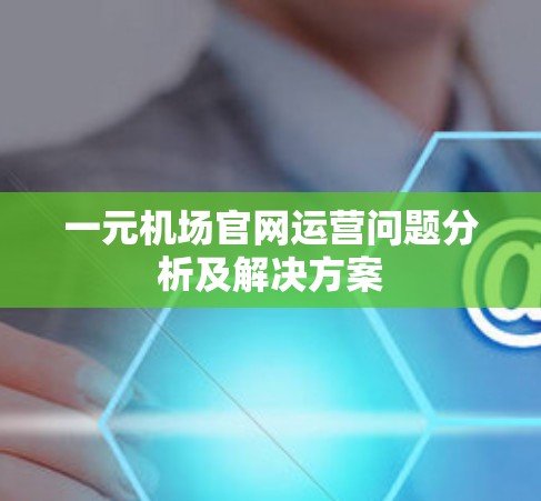 一元机场官网运营问题分析及解决方案