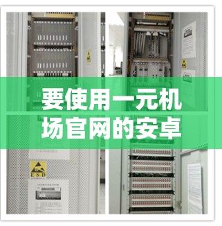 要使用一元机场官网的安卓版本进行设备管理，您可以按照以下步骤操作