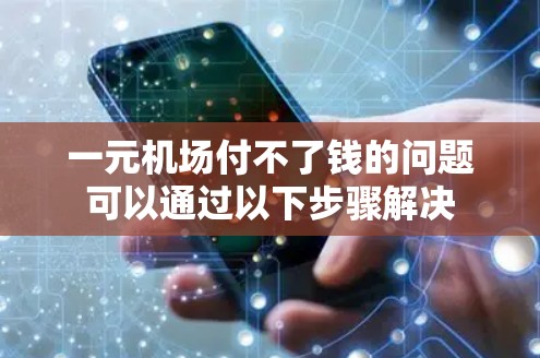 一元机场付不了钱的问题可以通过以下步骤解决