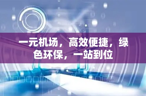 一元机场，高效便捷，绿色环保，一站到位