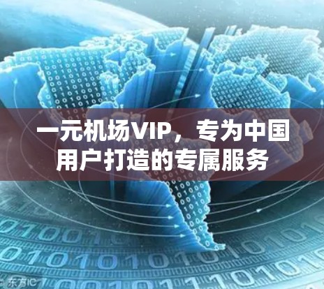 一元机场VIP，专为中国用户打造的专属服务