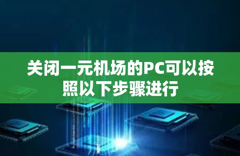 关闭一元机场的PC可以按照以下步骤进行