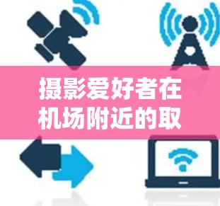 摄影爱好者在机场附近的取景地