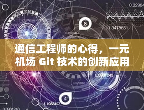 通信工程师的心得，一元机场 Git 技术的创新应用