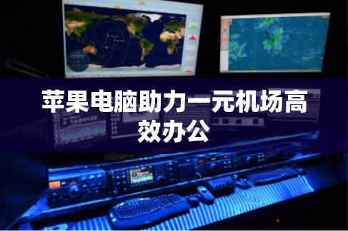 苹果电脑助力一元机场高效办公