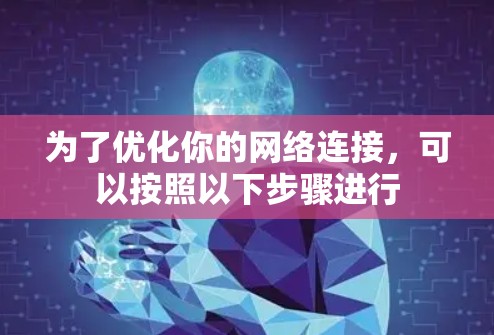 为了优化你的网络连接，可以按照以下步骤进行