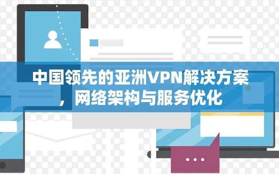 中国领先的亚洲VPN解决方案，网络架构与服务优化