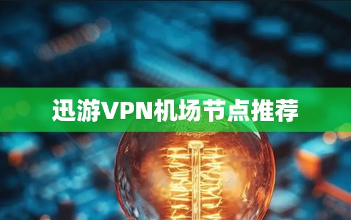 迅游VPN机场节点推荐