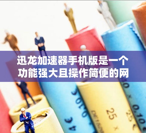 迅龙加速器手机版是一个功能强大且操作简便的网络加速器应用，帮助用户提升网络连接速度。以下是关于迅龙加速器的详细说明