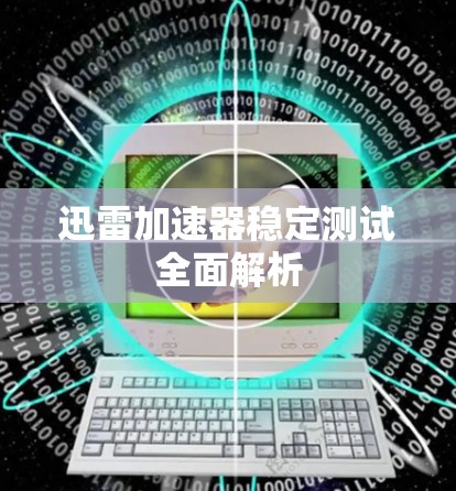 迅雷加速器稳定测试全面解析