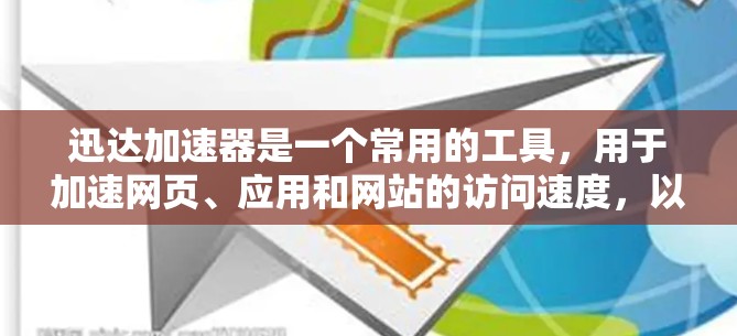 迅达加速器是一个常用的工具，用于加速网页、应用和网站的访问速度，以提高用户体验。如果你想测试迅达加速器的速度，可以按照以下步骤进行