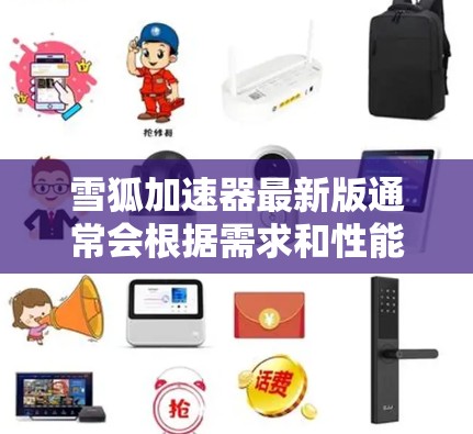 雪狐加速器最新版通常会根据需求和性能提升进行优化。以下是一些可能的雪狐加速器工具及其使用方法