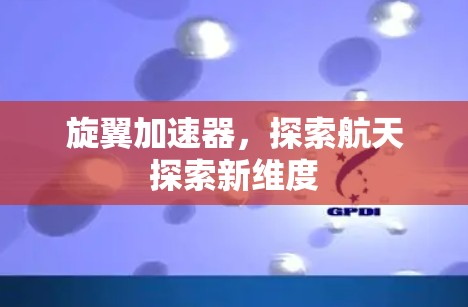 旋翼加速器，探索航天探索新维度
