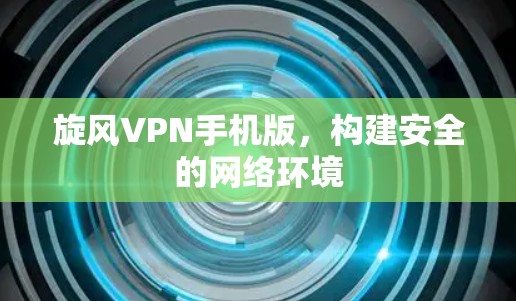 旋风VPN手机版，构建安全的网络环境