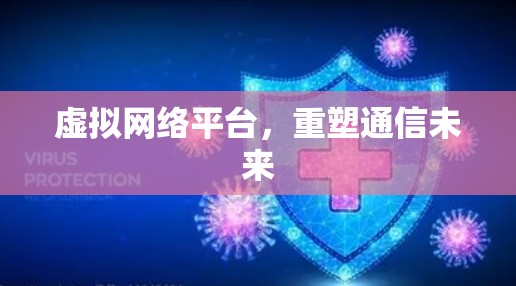 虚拟网络平台，重塑通信未来