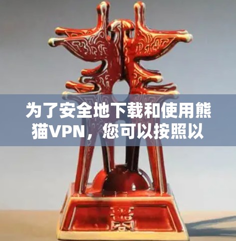 为了安全地下载和使用熊猫VPN，您可以按照以下步骤操作