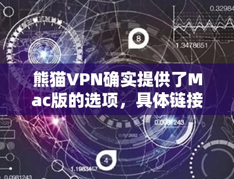 熊猫VPN确实提供了Mac版的选项，具体链接和功能可能因网站更新而变化。为了确保安全和稳定，建议您按照网站提供的指南安装必要的软件，并注意安全设置。以下是获取熊猫VPNMac版的具体步骤