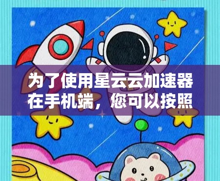 为了使用星云云加速器在手机端，您可以按照以下步骤操作