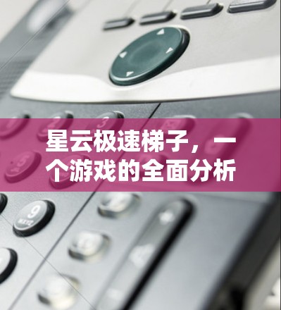 星云极速梯子，一个游戏的全面分析与推荐