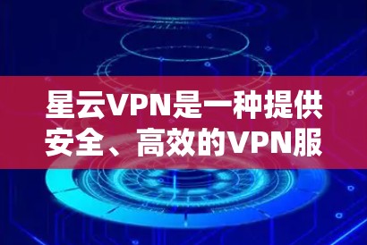 星云VPN是一种提供安全、高效的VPN服务，适合用于在线聊天、视频会议等。以下是对使用星云VPN的详细体验