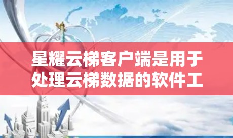 星耀云梯客户端是用于处理云梯数据的软件工具，通常用于管理、分析或可视化云梯中的文档、文件或教学资源。以下是一些可能的步骤和注意事项