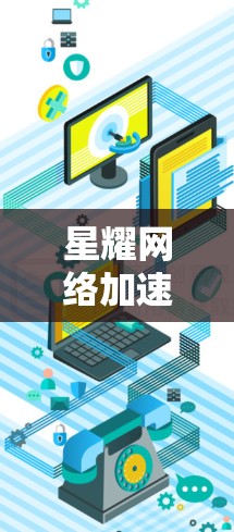 星耀网络加速器的官网可能需要访问星耀的独立网站，而不是他们的主要官方网站。以下是逐步的建议
