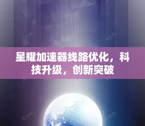 星耀加速器线路优化，科技升级，创新突破