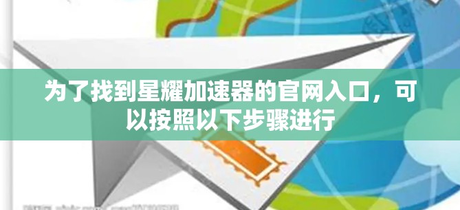 为了找到星耀加速器的官网入口，可以按照以下步骤进行
