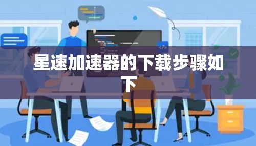星速加速器的下载步骤如下