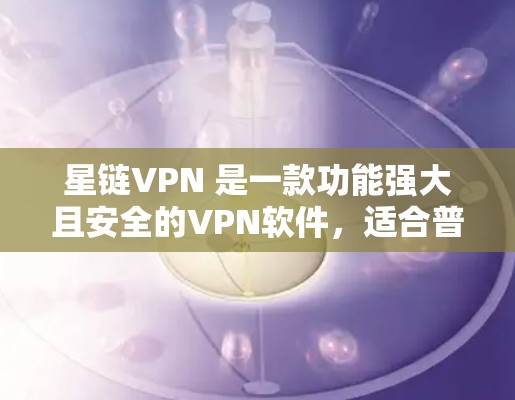 星链VPN 是一款功能强大且安全的VPN软件，适合普通用户和加密需求较高的用户。以下是详细的安装步骤