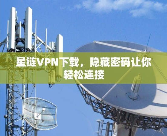 星链VPN下载，隐藏密码让你轻松连接