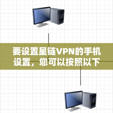 要设置星链VPN的手机设置，您可以按照以下步骤进行