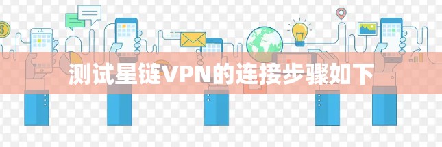 测试星链VPN的连接步骤如下