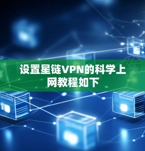 设置星链VPN的科学上网教程如下