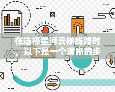 在选择星河云梯线路时，以下是一个清晰的步骤指南