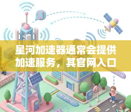 星河加速器通常会提供加速服务，其官网入口通常以以下格式表示