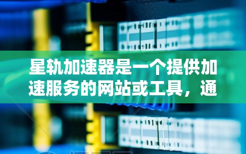 星轨加速器是一个提供加速服务的网站或工具，通常用于加速特定的软件或文件传输。要访问星轨加速器的外网访问，您可以按照以下步骤操作