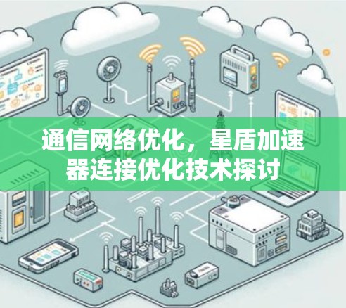 通信网络优化，星盾加速器连接优化技术探讨