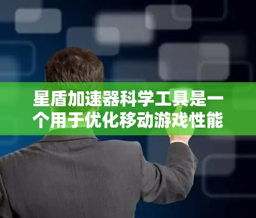 星盾加速器科学工具是一个用于优化移动游戏性能的工具，其背后的科学原理涉及计算机科学、数学和物理学。以下是对这个科学工具的详细介绍