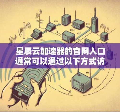 星辰云加速器的官网入口通常可以通过以下方式访问