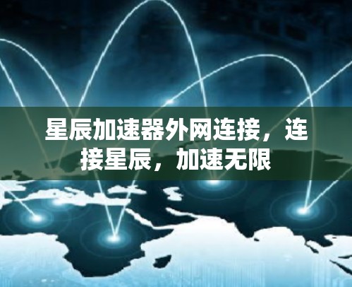 星辰加速器外网连接，连接星辰，加速无限