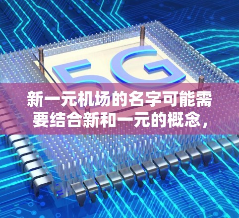 新一元机场的名字可能需要结合新和一元的概念，同时融入地域特色。以下是一些可能的建议